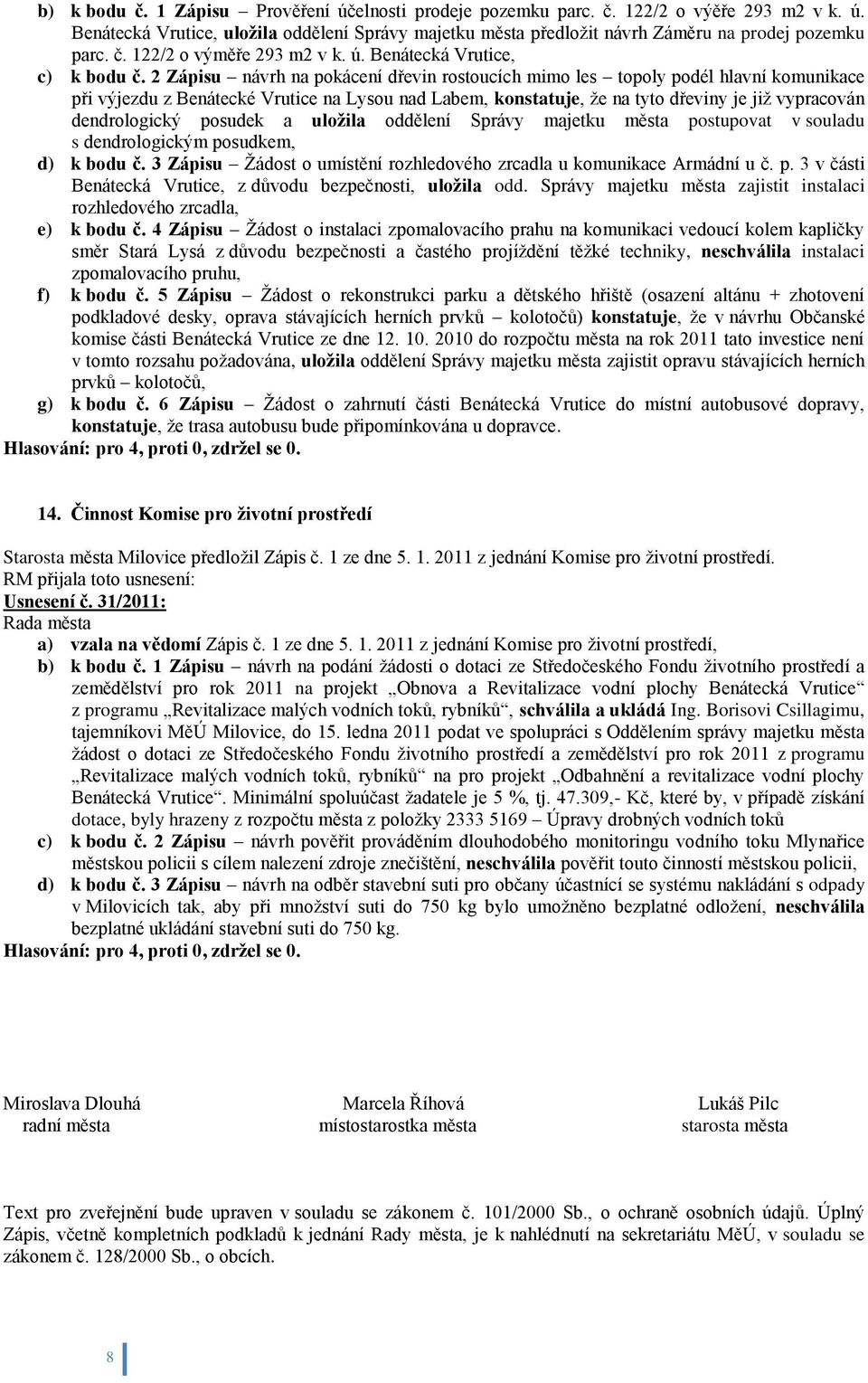 2 Zápisu návrh na pokácení dřevin rostoucích mimo les topoly podél hlavní komunikace při výjezdu z Benátecké Vrutice na Lysou nad Labem, konstatuje, ţe na tyto dřeviny je jiţ vypracován dendrologický