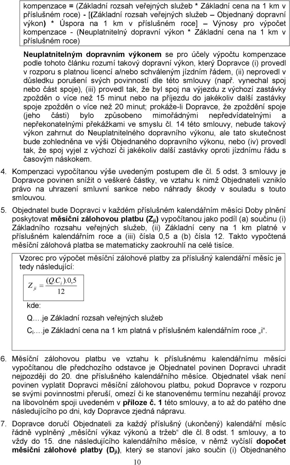 dopravní výkon, který Dopravce (i) provedl v rozporu s platnou licencí a/nebo schváleným jízdním řádem, (ii) neprovedl v důsledku porušení svých povinností dle této smlouvy (např.