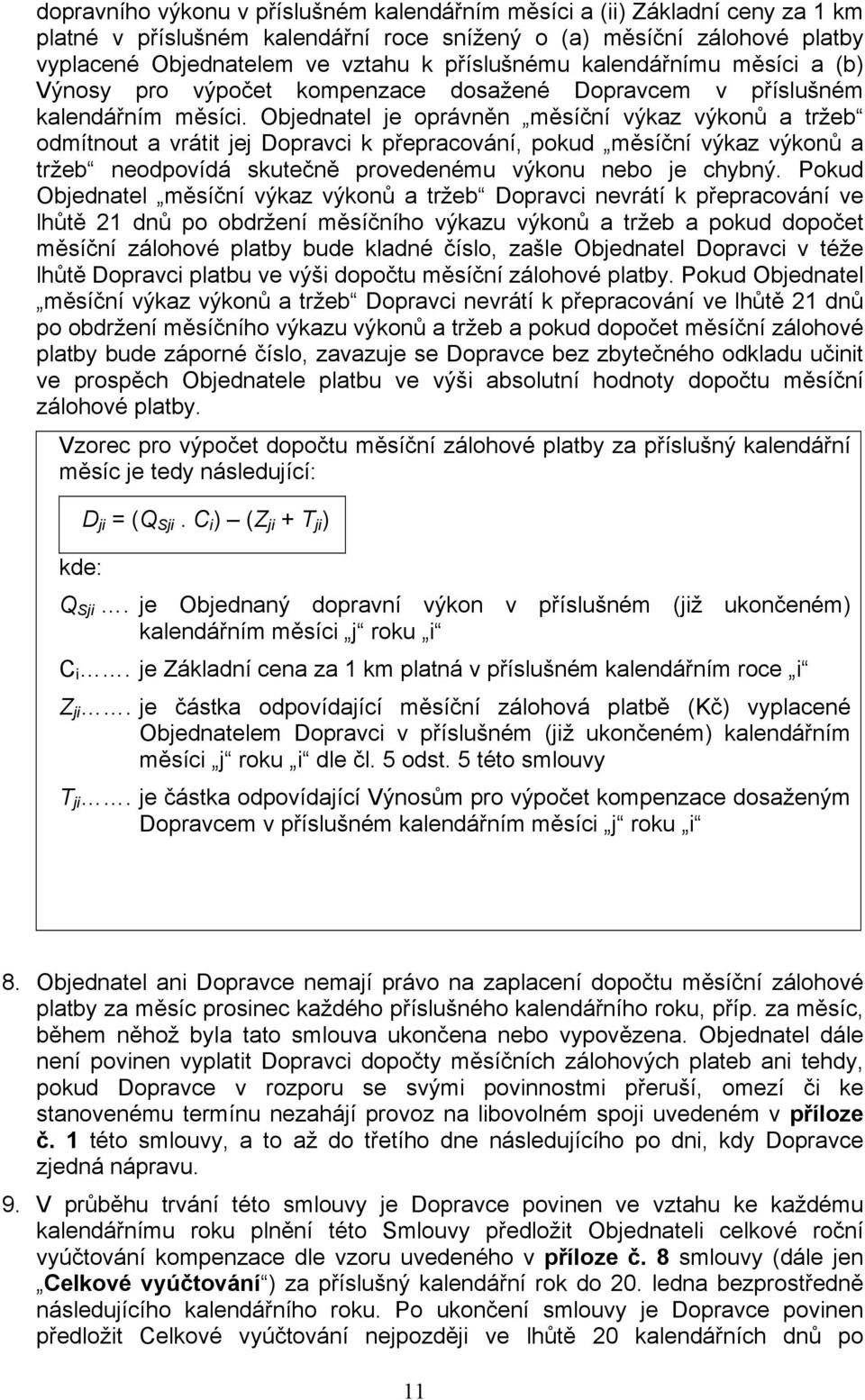 Objednatel je oprávněn měsíční výkaz výkonů a tržeb odmítnout a vrátit jej Dopravci k přepracování, pokud měsíční výkaz výkonů a tržeb neodpovídá skutečně provedenému výkonu nebo je chybný.