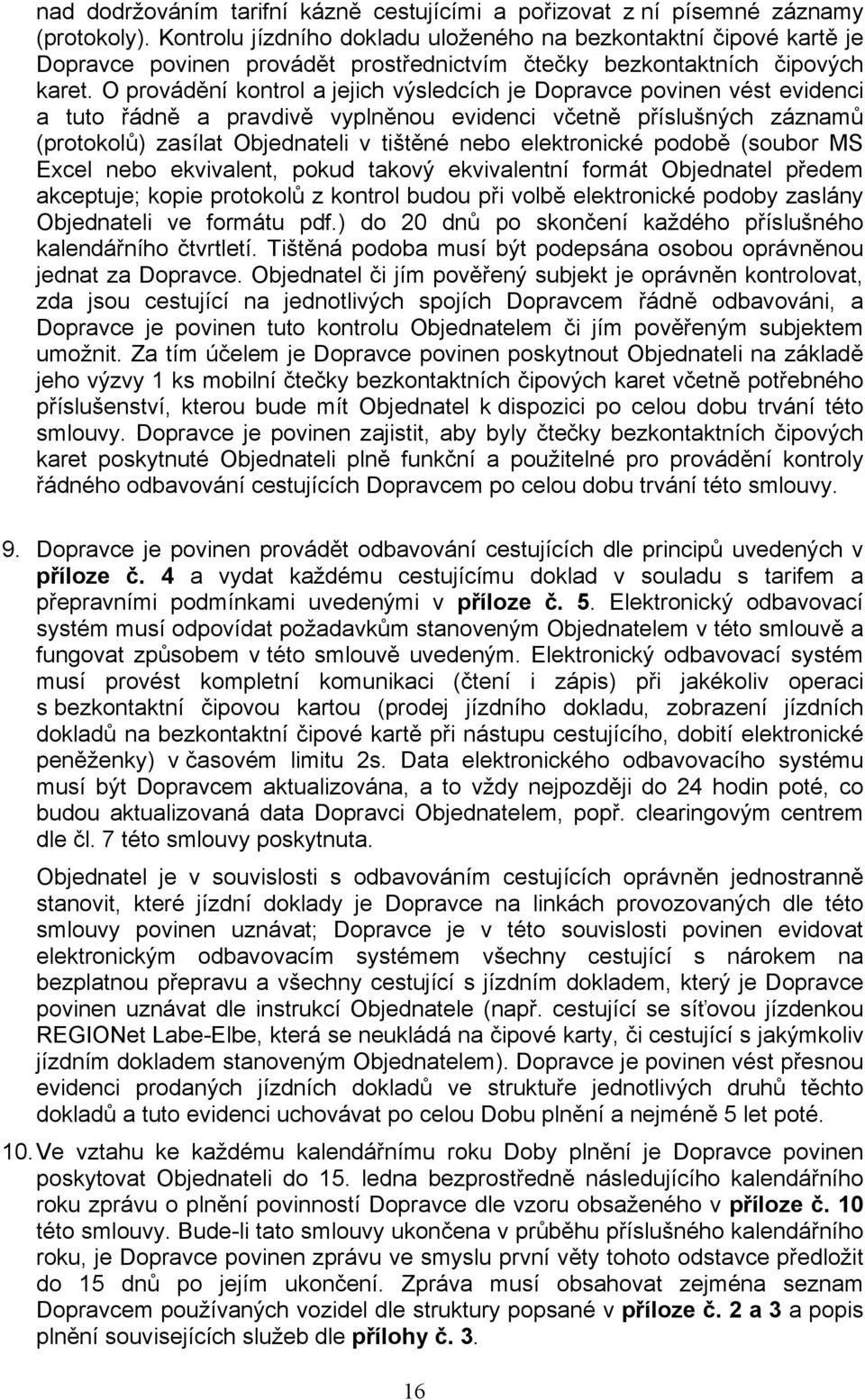 O provádění kontrol a jejich výsledcích je Dopravce povinen vést evidenci a tuto řádně a pravdivě vyplněnou evidenci včetně příslušných záznamů (protokolů) zasílat Objednateli v tištěné nebo