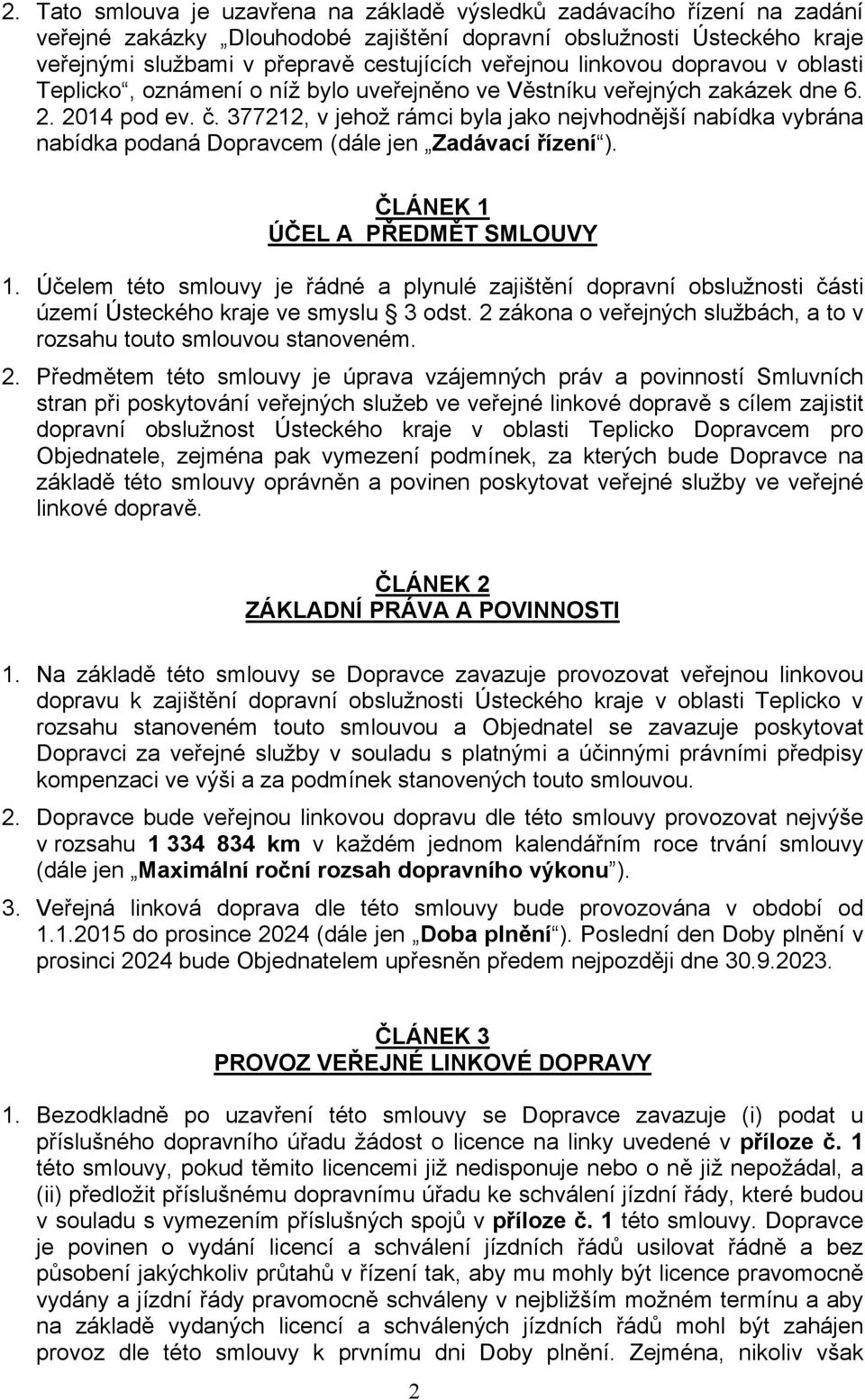 377212, v jehož rámci byla jako nejvhodnější nabídka vybrána nabídka podaná Dopravcem (dále jen Zadávací řízení ). ČLÁNEK 1 ÚČEL A PŘEDMĚT SMLOUVY 1.