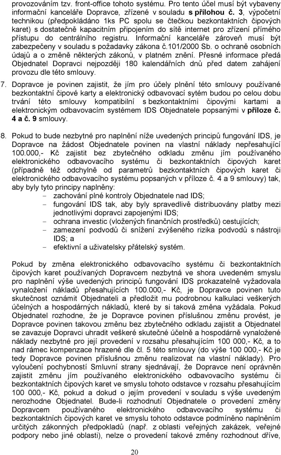 Informační kanceláře zároveň musí být zabezpečeny v souladu s požadavky zákona č.101/2000 Sb. o ochraně osobních údajů a o změně některých zákonů, v platném znění.