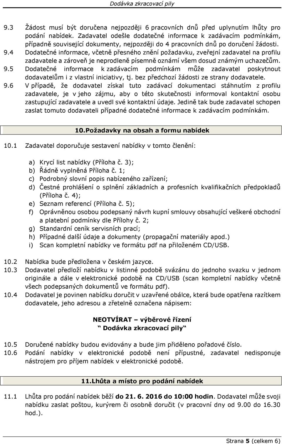 4 Dodatečné informace, včetně přesného znění požadavku, zveřejní zadavatel na profilu zadavatele a zároveň je neprodleně písemně oznámí všem dosud známým uchazečům. 9.