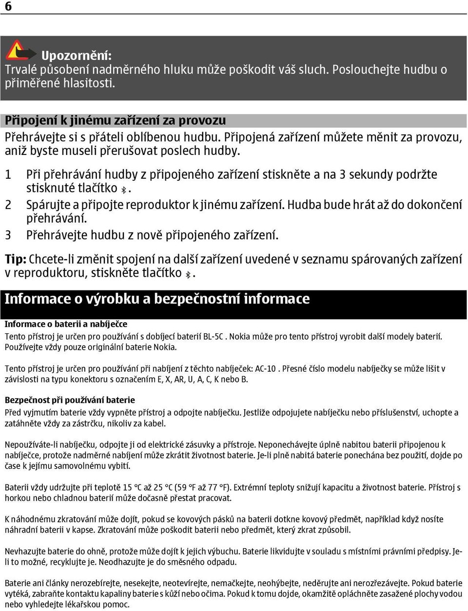 2 Spárujte a připojte reproduktor k jinému zařízení. Hudba bude hrát až do dokončení přehrávání. 3 Přehrávejte hudbu z nově připojeného zařízení.