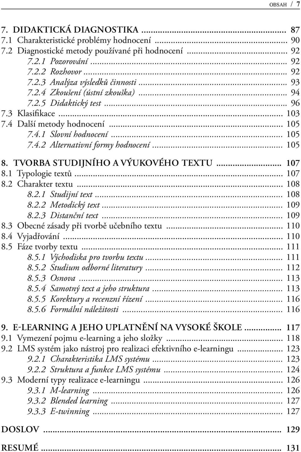 .. 105 8 tvorba studijního a výukového textu 107 8.1 Typologie textů... 107 8.2 Charakter textu... 108 8.2.1 Studijní text... 108 8.2.2 Metodický text... 109 8.