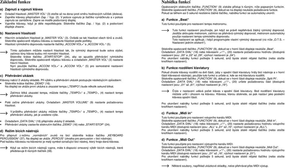 (2) a podsvícení displeje zhasne. b) Nastavení hlasitosti Hlavním ovladačem hlasitosti je MASTER VOL (3). Ovládá se tak hlasitost všech tónů a zvuků.