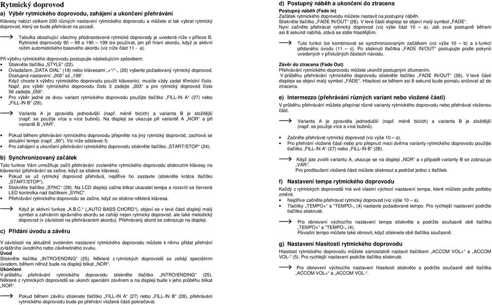 Rytmické doprovody 90 99 a 190 199 lze používat, jen při hraní akordu, když je aktivní režim automatického basového akordu (viz níže část 11 - a).