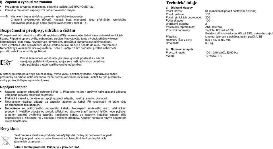 Bezpečnostní předpisy, údržba a čištění Z bezpečnostních důvodů a z důvodů registrace (CE) neprovádějte žádné zásahy do elektronických kláves. Případné opravy svěřte odbornému servisu.