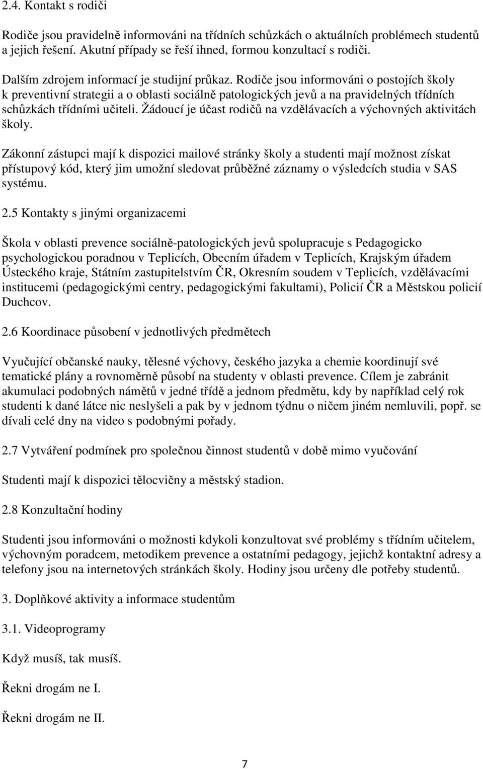 Rodiče jsou informováni o postojích školy k preventivní strategii a o oblasti sociálně patologických jevů a na pravidelných třídních schůzkách třídními učiteli.