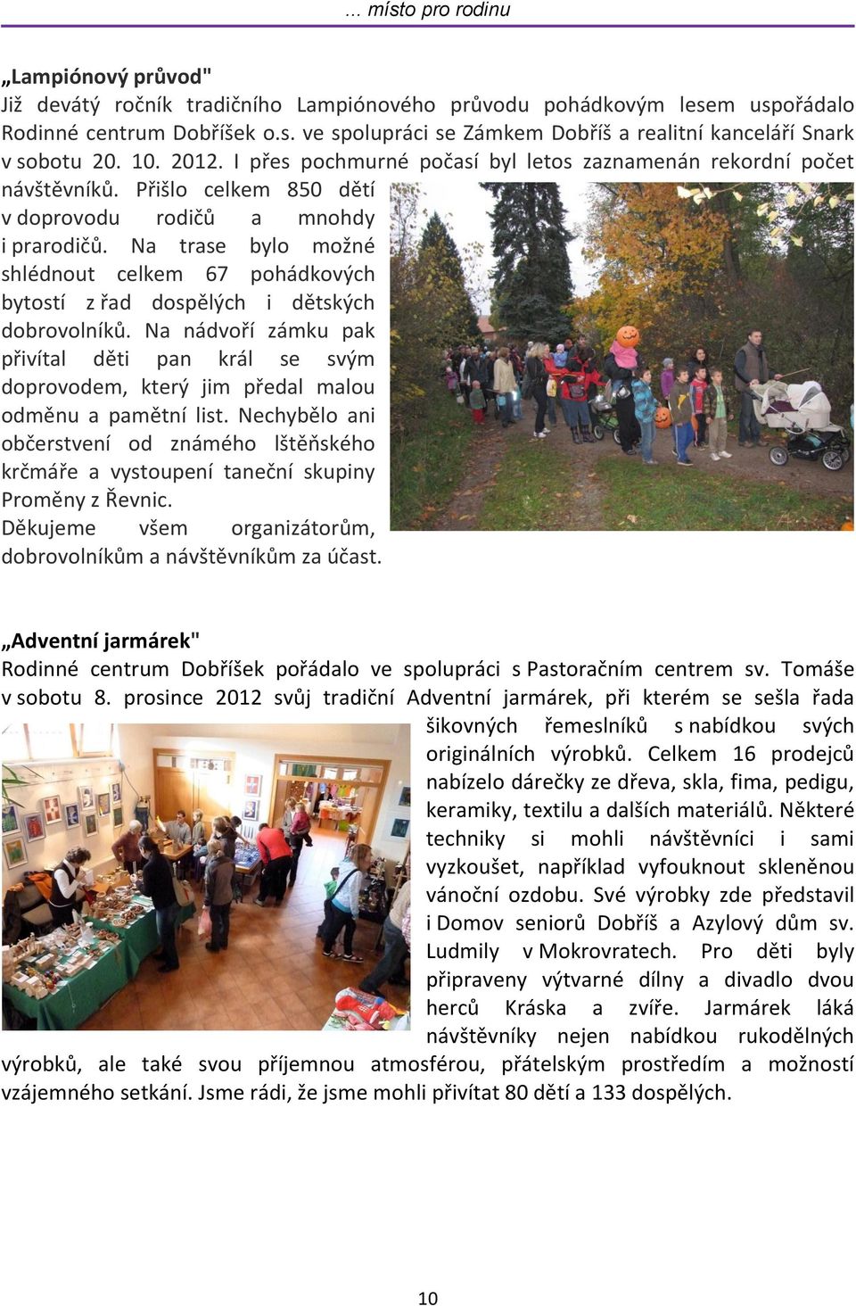 Na trase bylo možné shlédnout celkem 67 pohádkových bytostí z řad dospělých i dětských dobrovolníků.