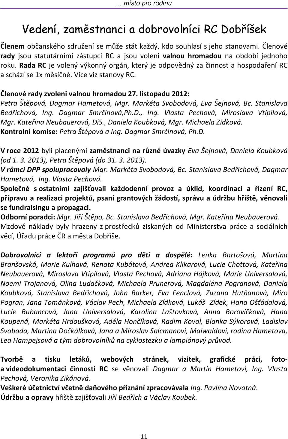 Více viz stanovy RC. Členové rady zvoleni valnou hromadou 27. listopadu 2012: Petra Štěpová, Dagmar Hametová, Mgr. Markéta Svobodová, va Šejnová, Bc. Stanislava Bedřichová, Ing.