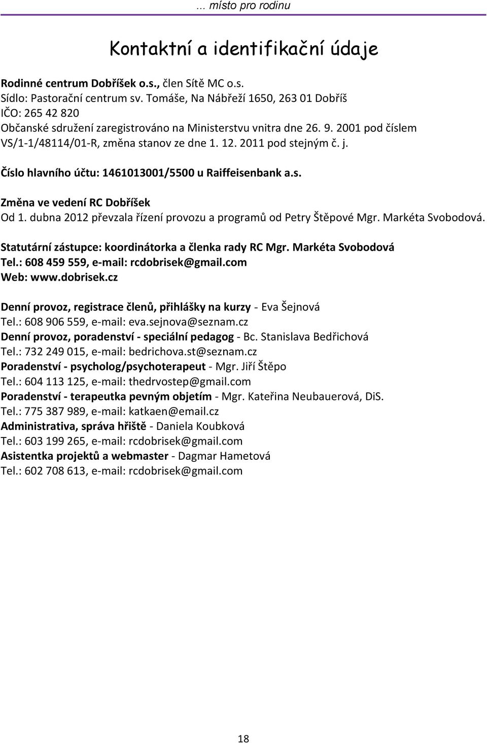 2011 pod stejným č. j. Číslo hlavního účtu: 1461013001/5500 u Raiffeisenbank a.s. Změna ve vedení RC Dobříšek Od 1. dubna 2012 převzala řízení provozu a programů od Petry Štěpové Mgr.