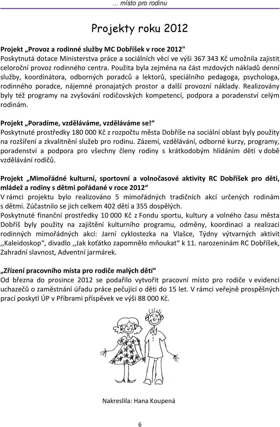 Použita byla zejména na část mzdových nákladů denní služby, koordinátora, odborných poradců a lektorů, speciálního pedagoga, psychologa, rodinného poradce, nájemné pronajatých prostor a další