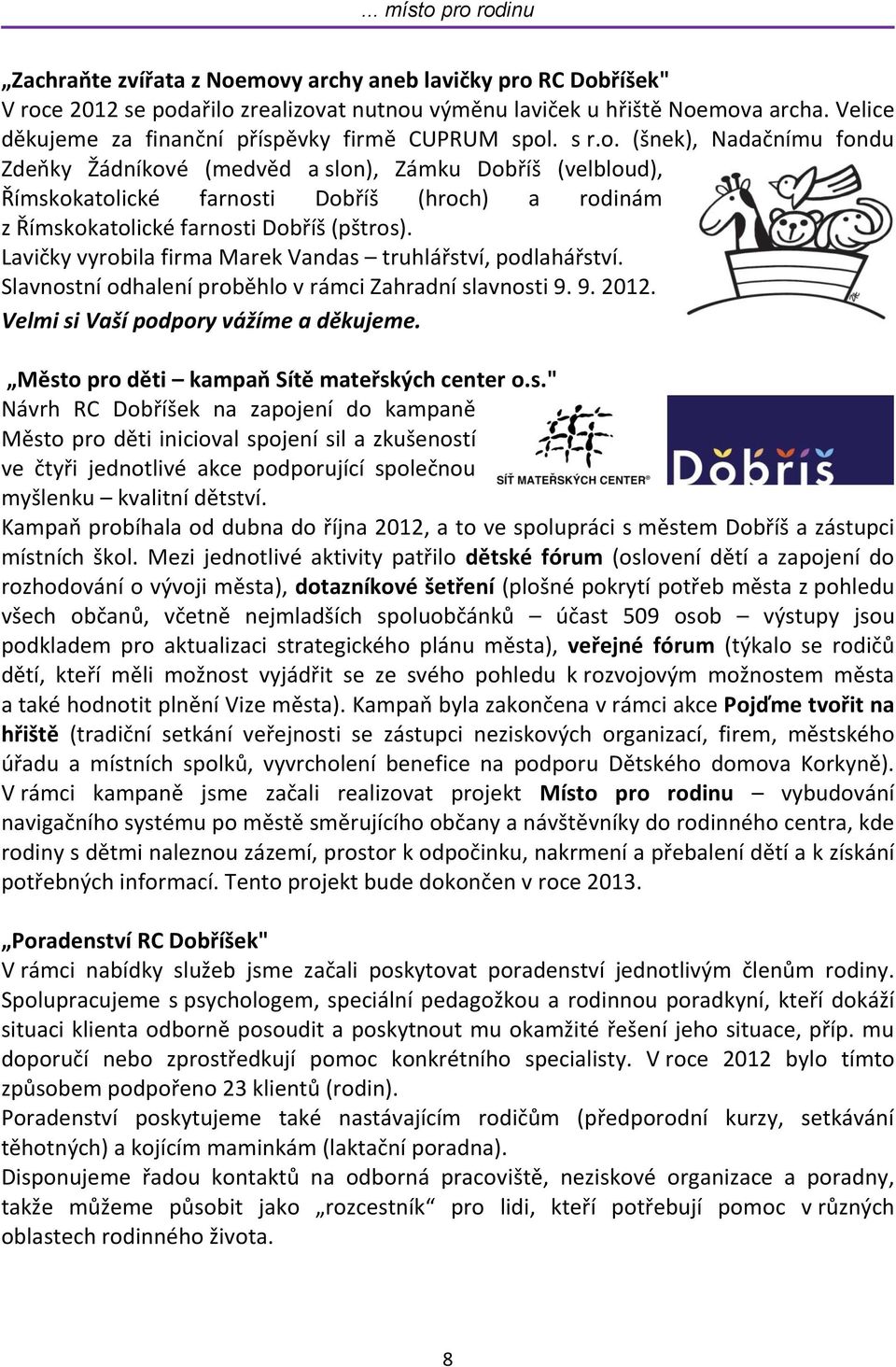 . s r.o. (šnek), Nadačnímu fondu Zdeňky Žádníkové (medvěd a slon), Zámku Dobříš (velbloud), Římskokatolické farnosti Dobříš (hroch) a rodinám z Římskokatolické farnosti Dobříš (pštros).