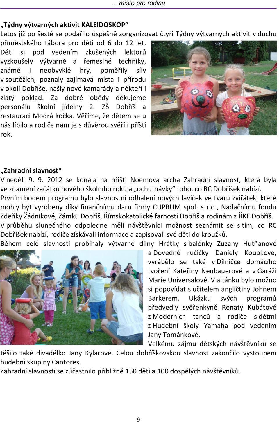 a někteří i zlatý poklad. Za dobré obědy děkujeme personálu školní jídelny 2. ZŠ Dobříš a restauraci Modrá kočka. Věříme, že dětem se u nás líbilo a rodiče nám je s důvěrou svěří i příští rok.