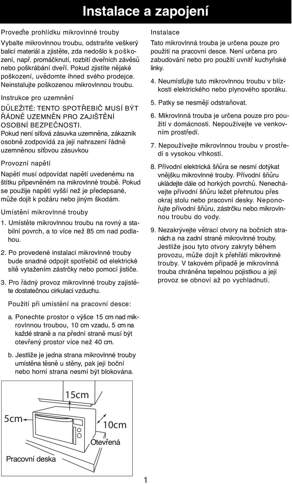 Instrukce pro uzemnění DŮLEŽITÉ: TENTO SPOTŘEBIČ MUSÍ BÝT ŘÁDNĚ UZEMNĚN PRO ZAJIŠTĚNÍ OSOBNÍ BEZPEČNOSTI.