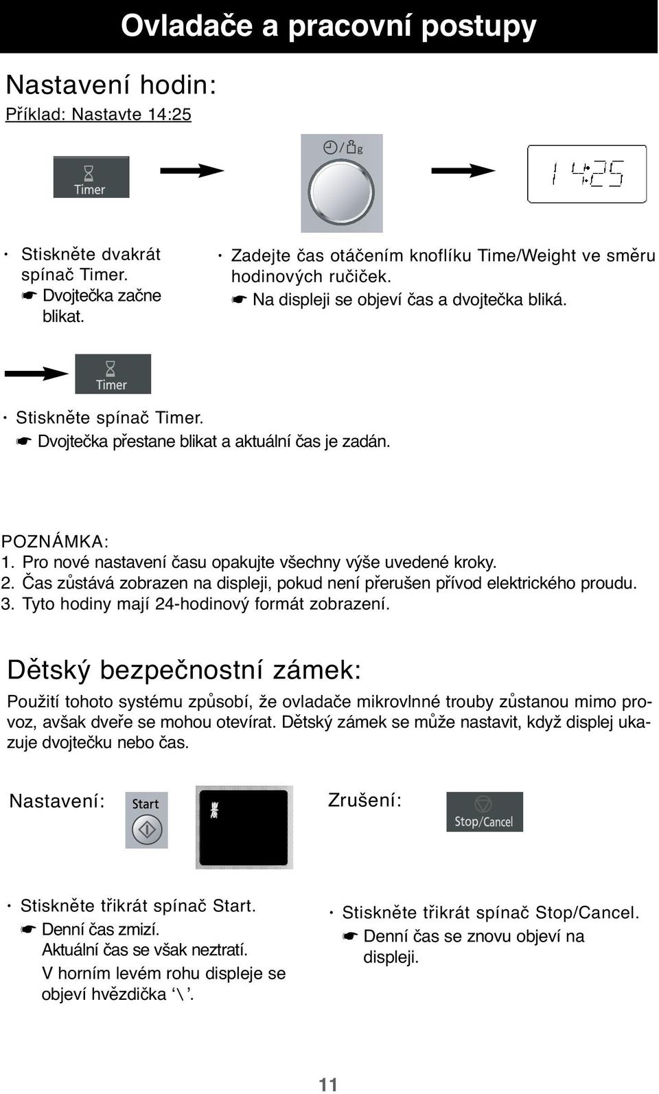 Čas zůstává zobrazen na displeji, pokud není přerušen přívod elektrického proudu. 3. Tyto hodiny mají 24hodinový formát zobrazení.