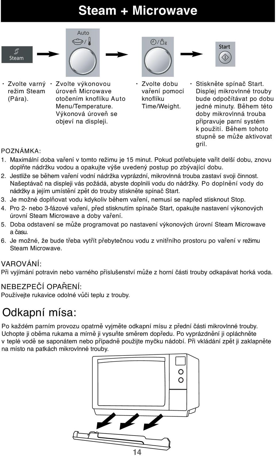 Během této doby mikrovlnná trouba připravuje parní systém k použití. Během tohoto stupně se může aktivovat gril. POZNÁMKA: 1. Maximální doba vaření v tomto režimu je 15 minut.