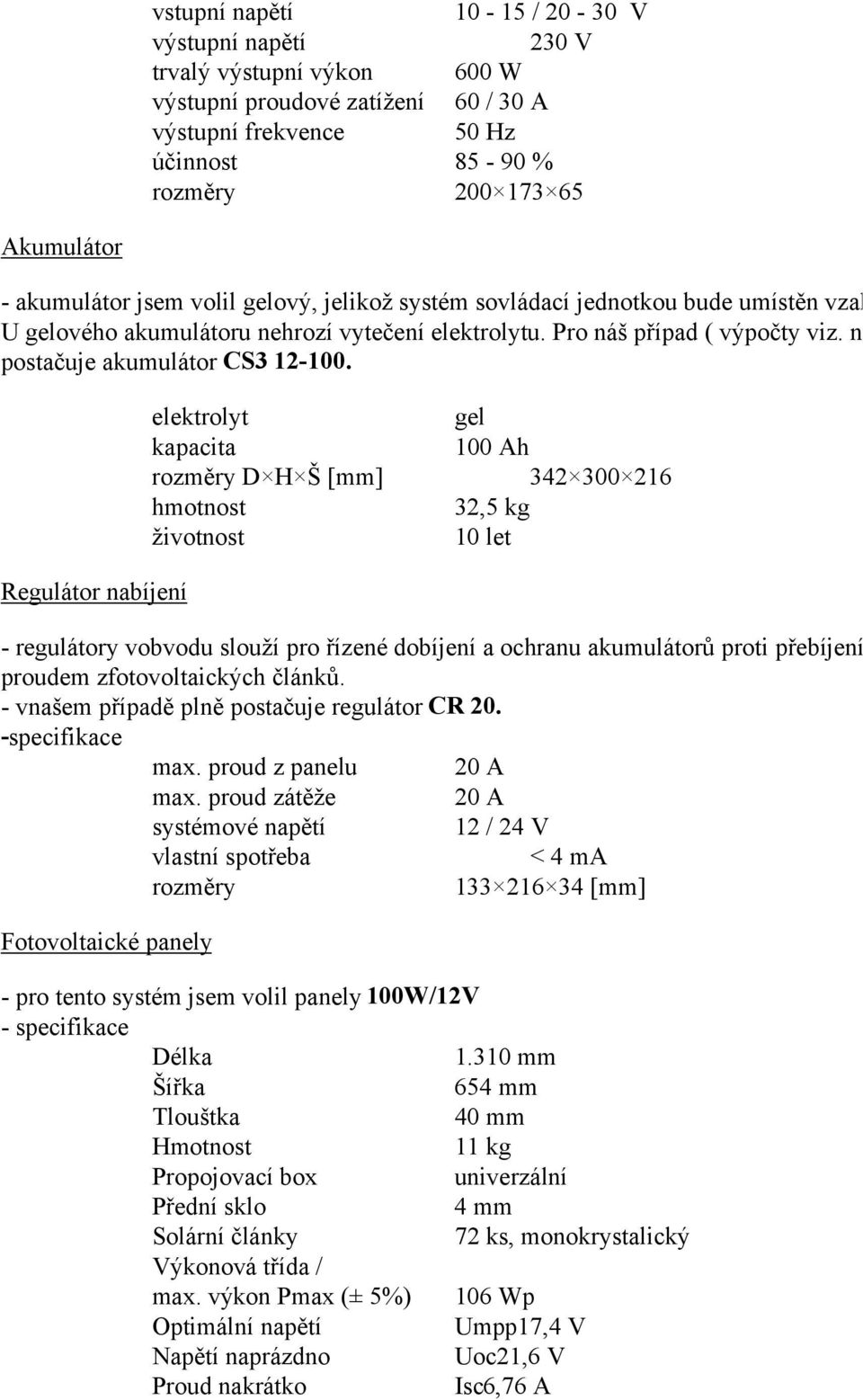 Pro náš případ ( výpočty viz. níže ) postačuje akumulátor CS3 12-100.