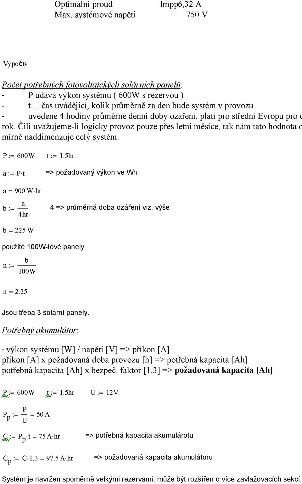 Čili uvažujeme-li logicky provoz pouze přes letní měsíce, tak nám tato hodnota opět mírně naddimenzuje celý systém. P:= 600W t:= 1.