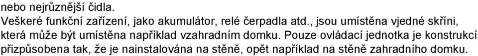 , jsou umístěna vjedné skříni, která může být umístěna například