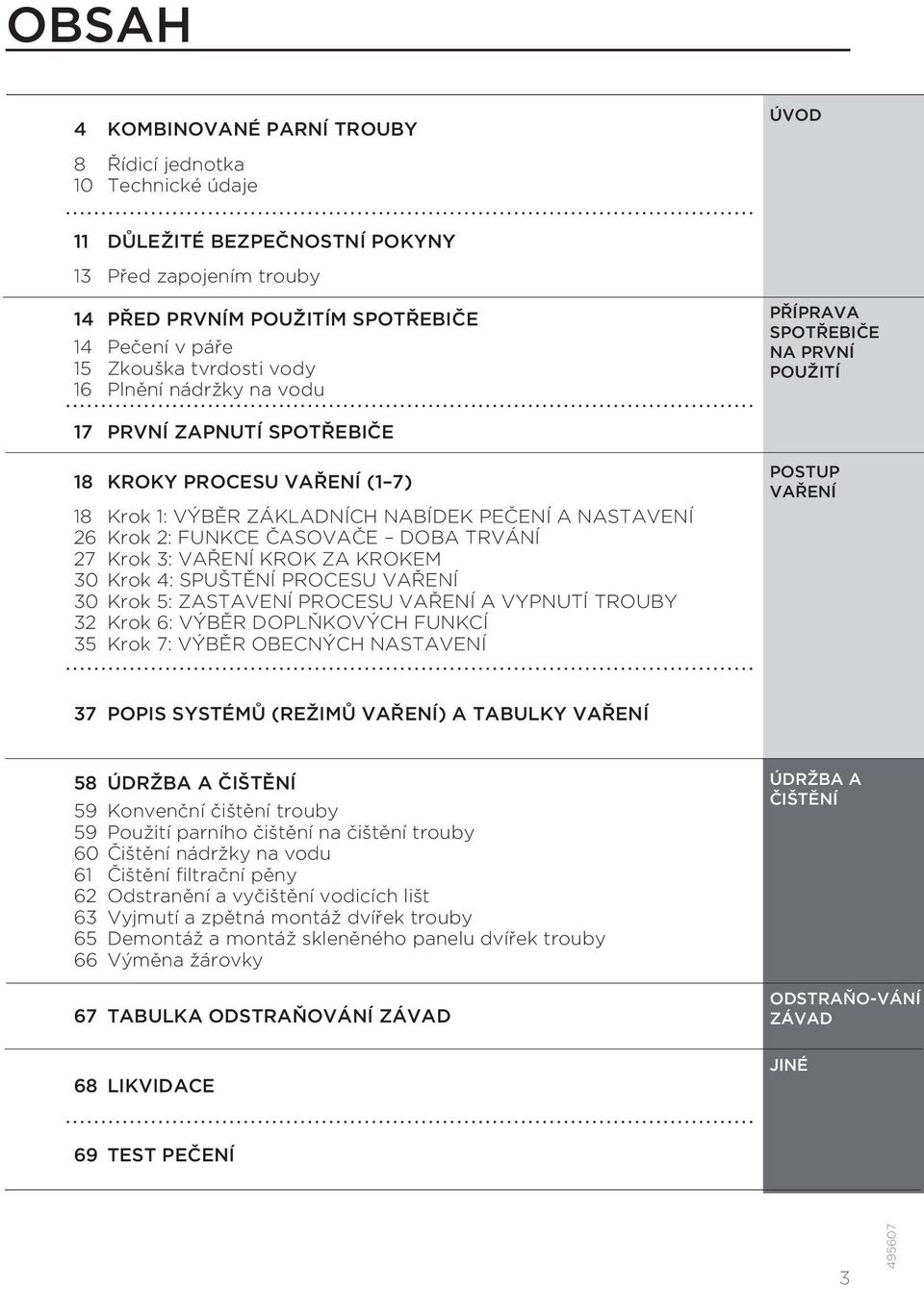 2: FUNKCE ČASOVAČE DOBA TRVÁNÍ 27 Krok 3: VAŘENÍ KROK ZA KROKEM 30 Krok 4: SPUŠTĚNÍ PROCESU VAŘENÍ 30 Krok 5: ZASTAVENÍ PROCESU VAŘENÍ A VYPNUTÍ TROUBY 32 Krok 6: VÝBĚR DOPLŇKOVÝCH FUNKCÍ 35 Krok 7: