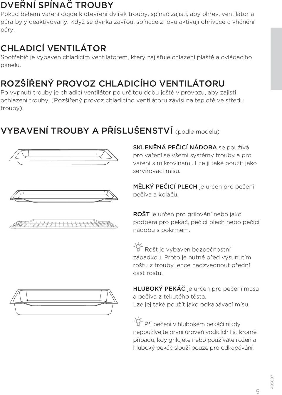 ROZŠÍŘENÝ PROVOZ CHLADICÍHO VENTILÁTORU Po vypnutí trouby je chladicí ventilátor po určitou dobu ještě v provozu, aby zajistil ochlazení trouby.