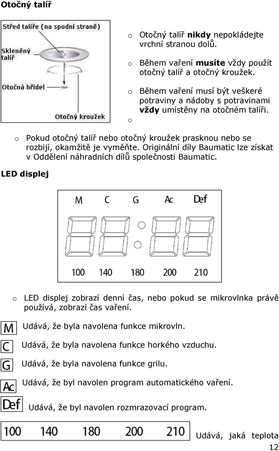 Originální díly Baumatic lze získat v Oddělení náhradních dílů společnosti Baumatic. LED displej o LED displej zobrazí denní čas, nebo pokud se mikrovlnka právě používá, zobrazí čas vaření.