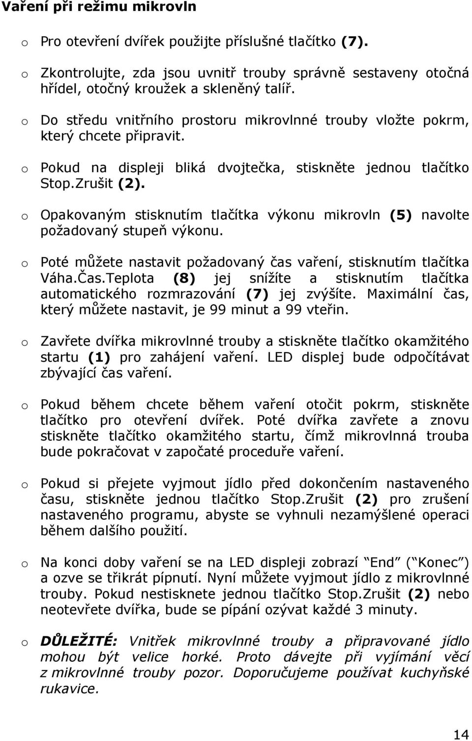 o Opakovaným stisknutím tlačítka výkonu mikrovln (5) navolte požadovaný stupeň výkonu. o Poté můžete nastavit požadovaný čas vaření, stisknutím tlačítka Váha.Čas.