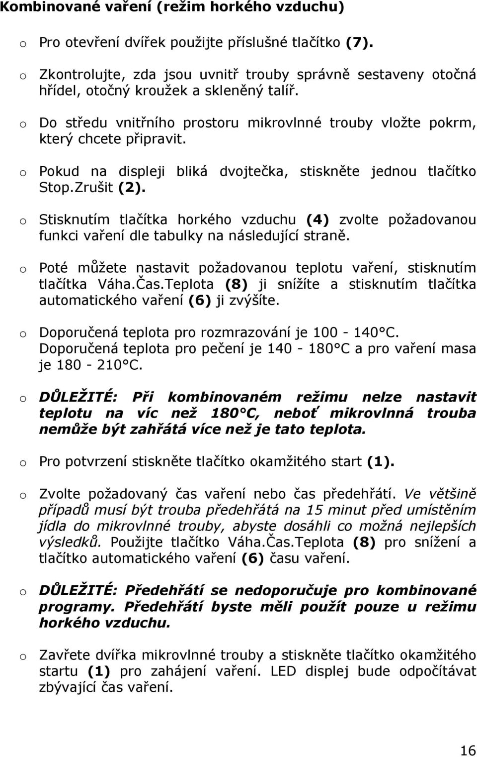 o Pokud na displeji bliká dvojtečka, stiskněte jednou tlačítko Stop.Zrušit (2). o Stisknutím tlačítka horkého vzduchu (4) zvolte požadovanou funkci vaření dle tabulky na následující straně.