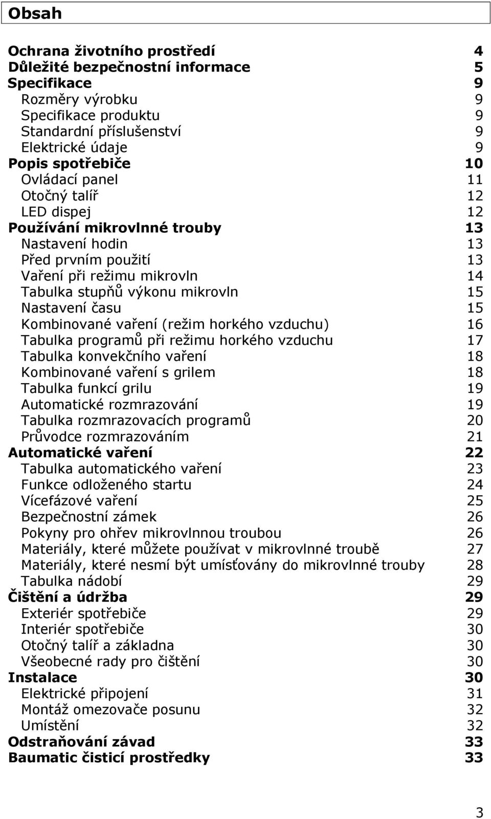 Kombinované vaření (režim horkého vzduchu) 16 Tabulka programů při režimu horkého vzduchu 17 Tabulka konvekčního vaření 18 Kombinované vaření s grilem 18 Tabulka funkcí grilu 19 Automatické