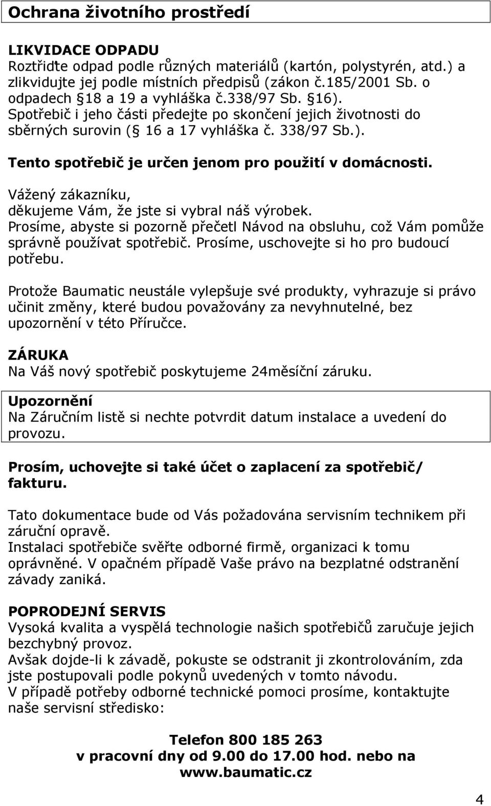 Vážený zákazníku, děkujeme Vám, že jste si vybral náš výrobek. Prosíme, abyste si pozorně přečetl Návod na obsluhu, což Vám pomůže správně používat spotřebič.