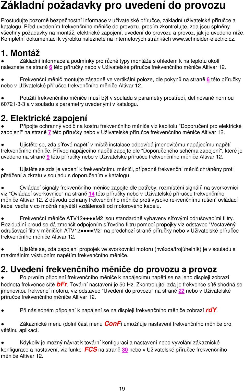 Kompletní dokumentaci k výrobku naleznete na internetových stránkách www.schneider-electric.cz. 1.