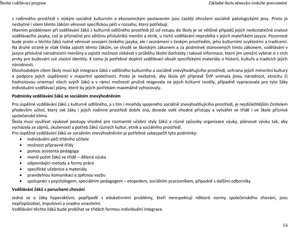 Hlavním problémem při vzdělávání žáků z kulturně odlišného prostředí již od vstupu do školy je ve většině případů jejich nedostatečná znalost vzdělávacího jazyka, což je příznačné pro většinu