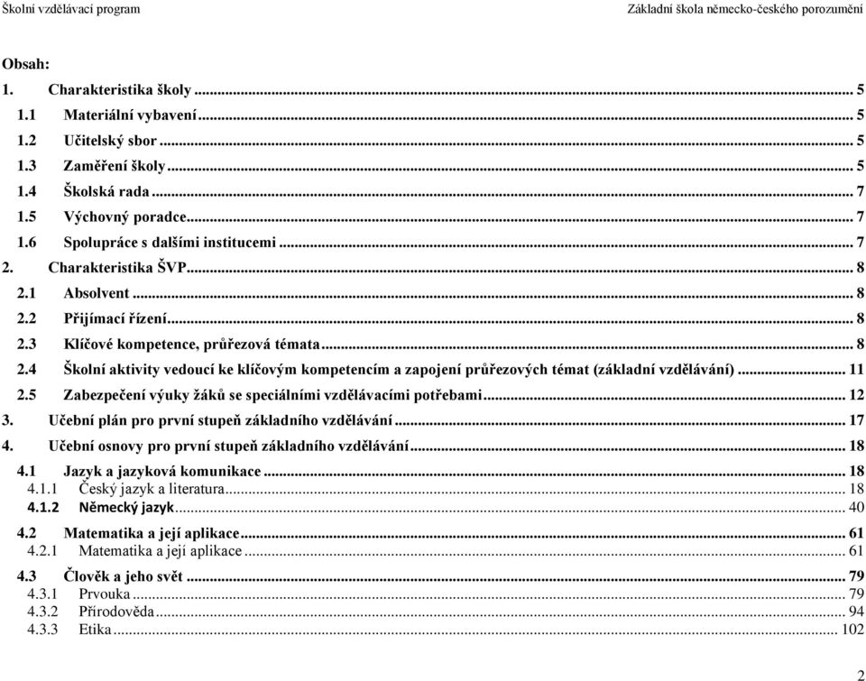 .. 11 2.5 Zabezpečení výuky žáků se speciálními vzdělávacími potřebami... 12 3. Učební plán pro první stupeň základního vzdělávání... 17 4. Učební osnovy pro první stupeň základního vzdělávání... 18 4.