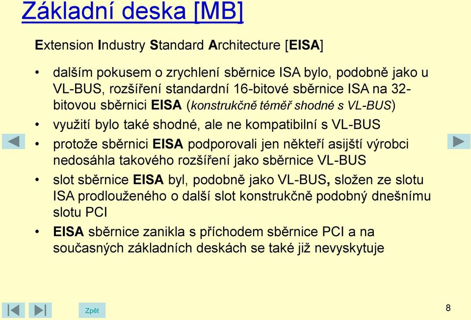 jen někteří asijští výrobci nedosáhla takového rozšíření jako sběrnice VL-BUS slot sběrnice EISA byl, podobně jako VL-BUS, složen ze slotu ISA prodlouženého o