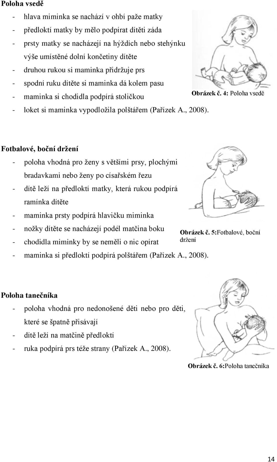 4: Poloha vsedě Fotbalové, boční držení - poloha vhodná pro ženy s většími prsy, plochými bradavkami nebo ženy po císařském řezu - dítě leží na předloktí matky, která rukou podpírá ramínka dítěte -