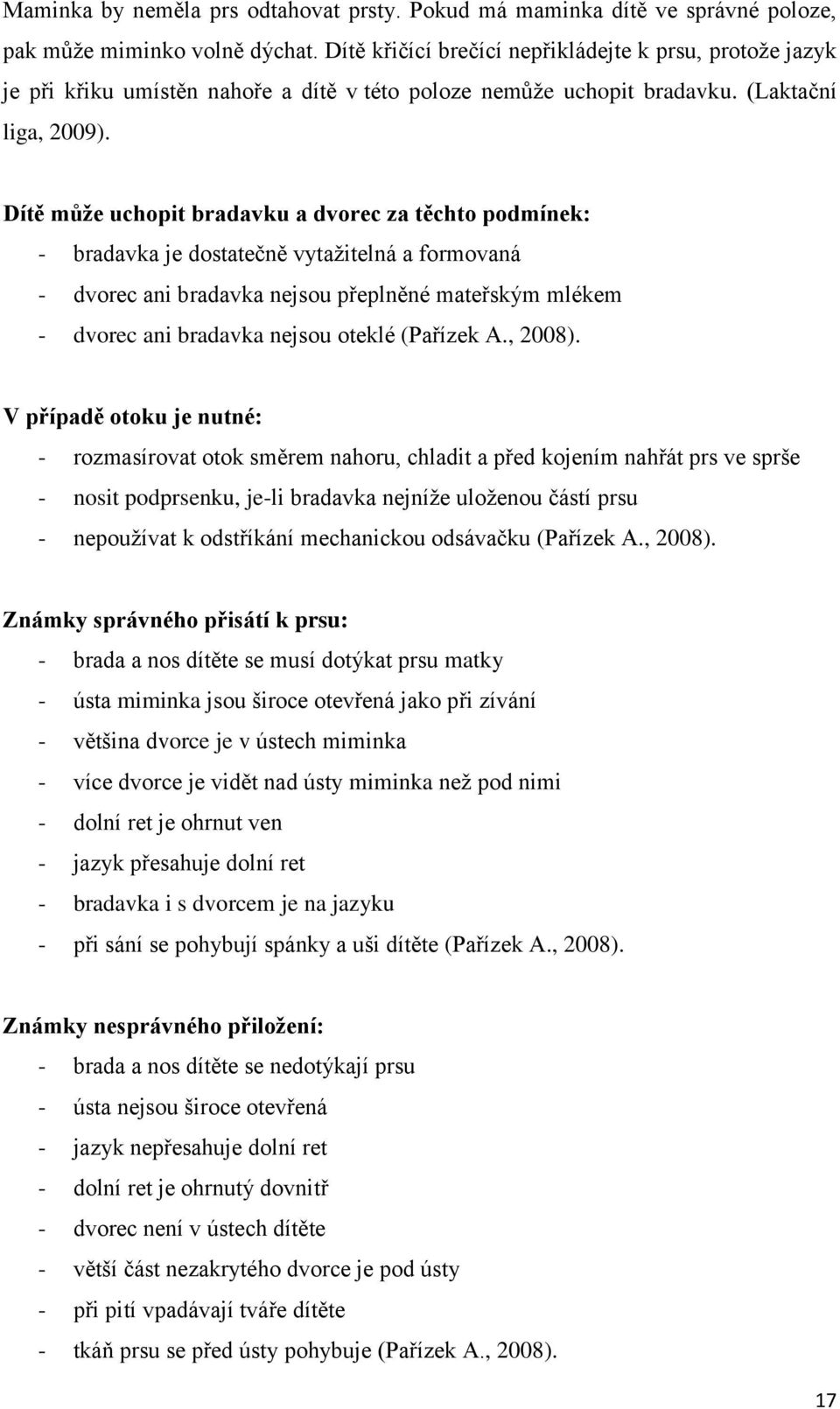 Dítě může uchopit bradavku a dvorec za těchto podmínek: - bradavka je dostatečně vytažitelná a formovaná - dvorec ani bradavka nejsou přeplněné mateřským mlékem - dvorec ani bradavka nejsou oteklé