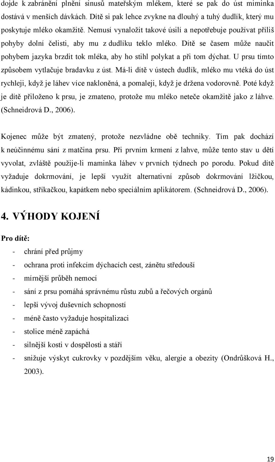 Dítě se časem může naučit pohybem jazyka brzdit tok mléka, aby ho stihl polykat a při tom dýchat. U prsu tímto způsobem vytlačuje bradavku z úst.