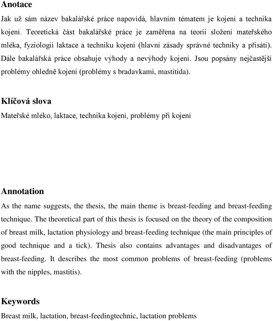 Dále bakalářská práce obsahuje výhody a nevýhody kojení. Jsou popsány nejčastější problémy ohledně kojení (problémy s bradavkami, mastitida).