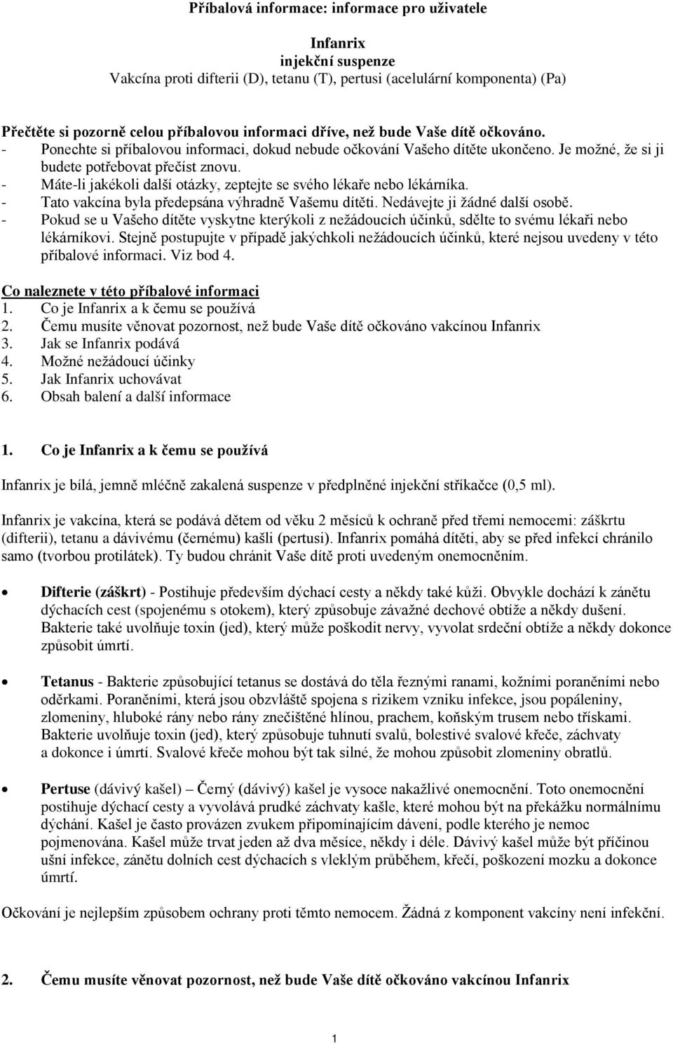 - Máte-li jakékoli další otázky, zeptejte se svého lékaře nebo lékárníka. - Tato vakcína byla předepsána výhradně Vašemu dítěti. Nedávejte ji žádné další osobě.