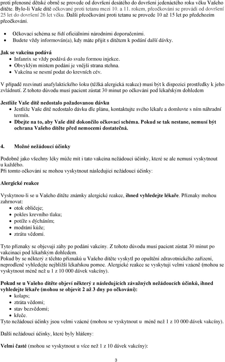 Očkovací schéma se řídí oficiálními národními doporučeními. Budete vždy informován(a), kdy máte přijít s dítětem k podání další dávky.