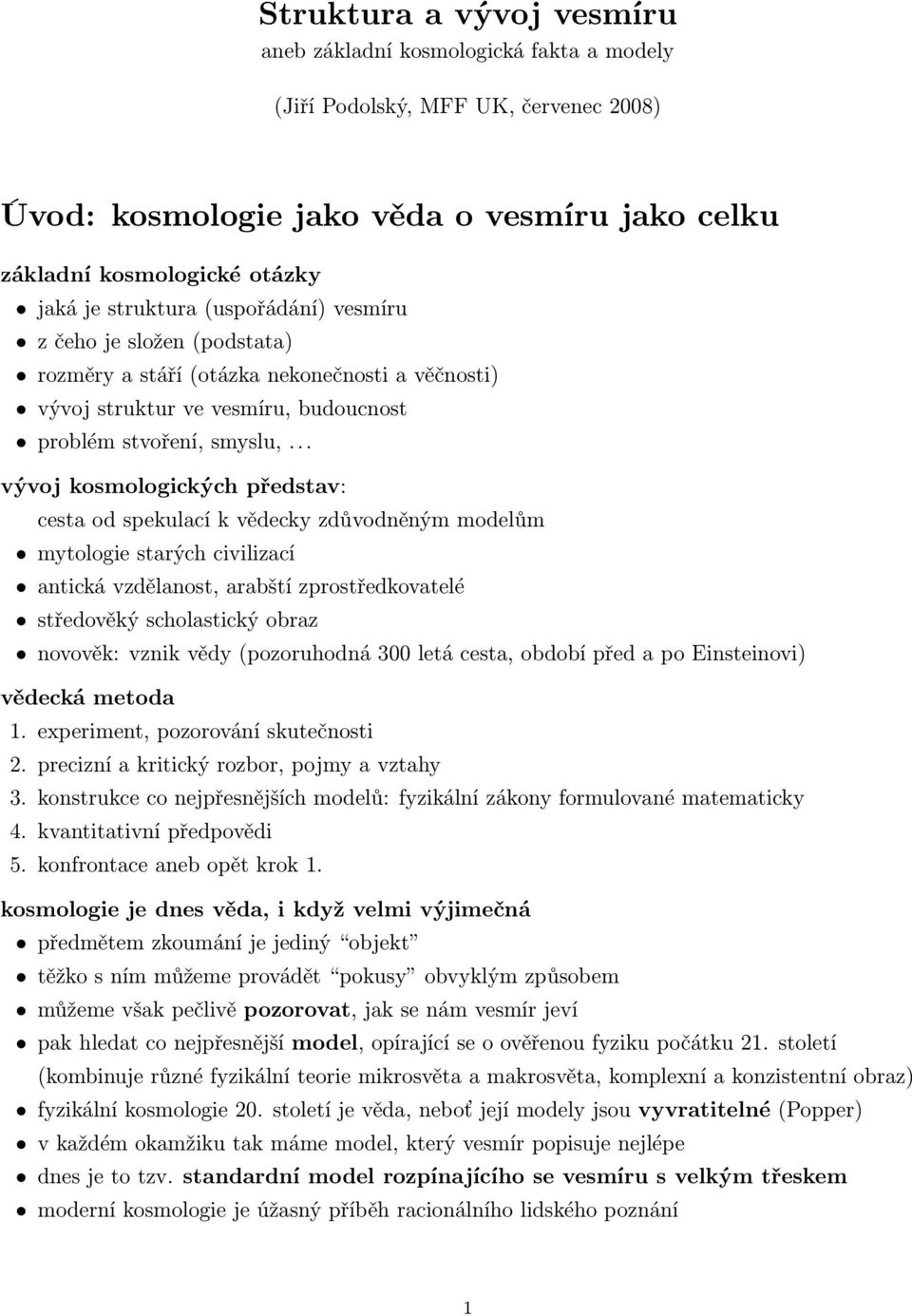 .. vývoj kosmologických představ: cesta od spekulací k vědecky zdůvodněným modelům mytologie starých civilizací antická vzdělanost, arabští zprostředkovatelé středověký scholastický obraz novověk: