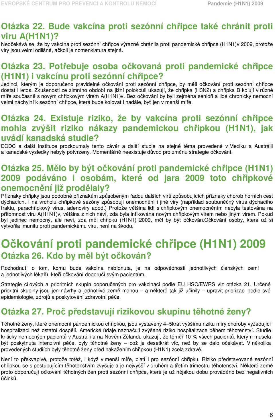 Potřebuje osoba očkovaná proti pandemické chřipce (H1N1) i vakcínu proti sezónní chřipce?