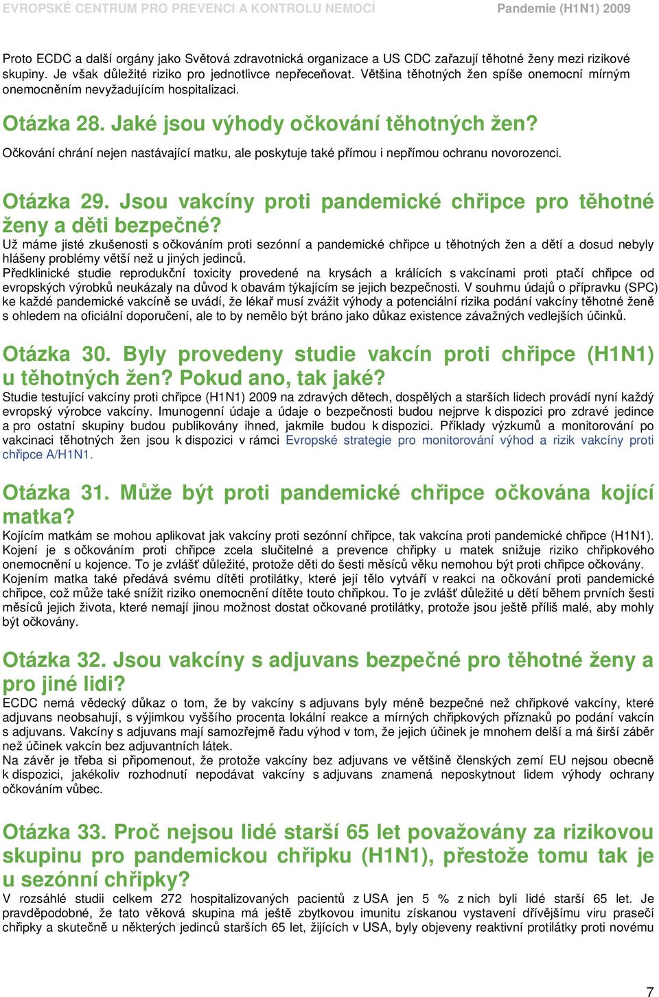 Očkování chrání nejen nastávající matku, ale poskytuje také přímou i nepřímou ochranu novorozenci. Otázka 29. Jsou vakcíny proti pandemické chřipce pro těhotné ženy a děti bezpečné?