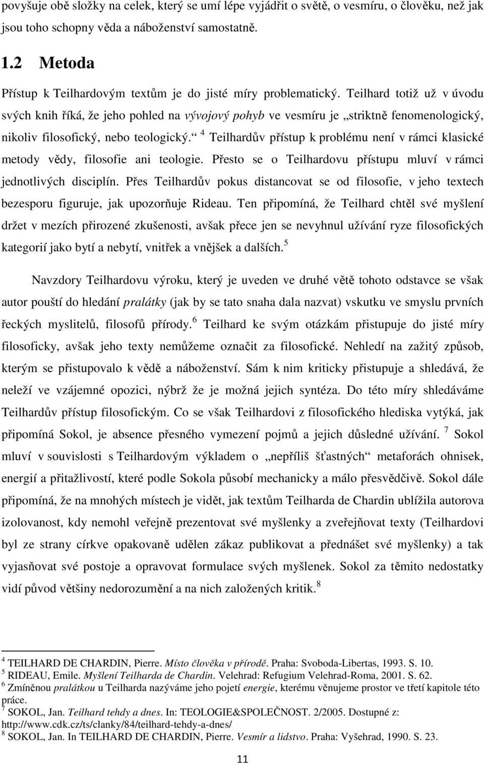 Teilhard totiž už v úvodu svých knih říká, že jeho pohled na vývojový pohyb ve vesmíru je striktně fenomenologický, nikoliv filosofický, nebo teologický.