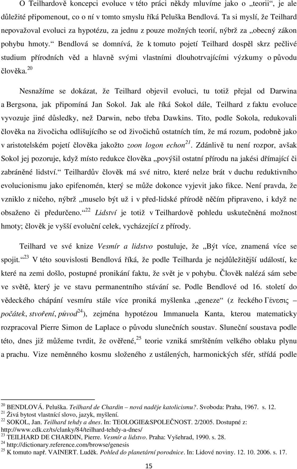 Bendlová se domnívá, že k tomuto pojetí Teilhard dospěl skrz pečlivé studium přírodních věd a hlavně svými vlastními dlouhotrvajícími výzkumy o původu člověka.