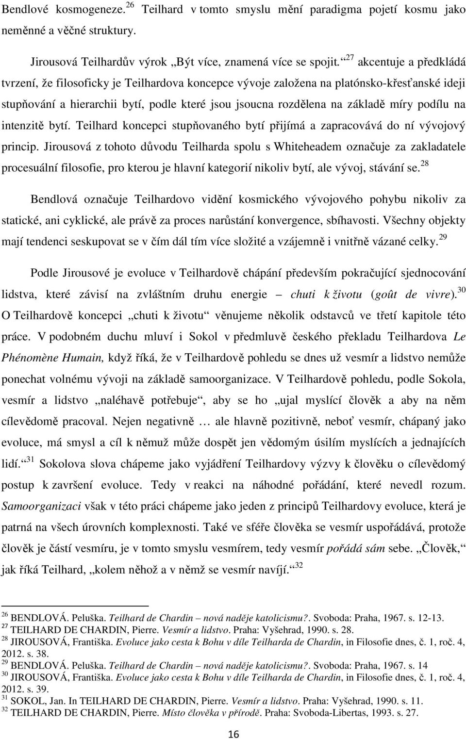 podílu na intenzitě bytí. Teilhard koncepci stupňovaného bytí přijímá a zapracovává do ní vývojový princip.