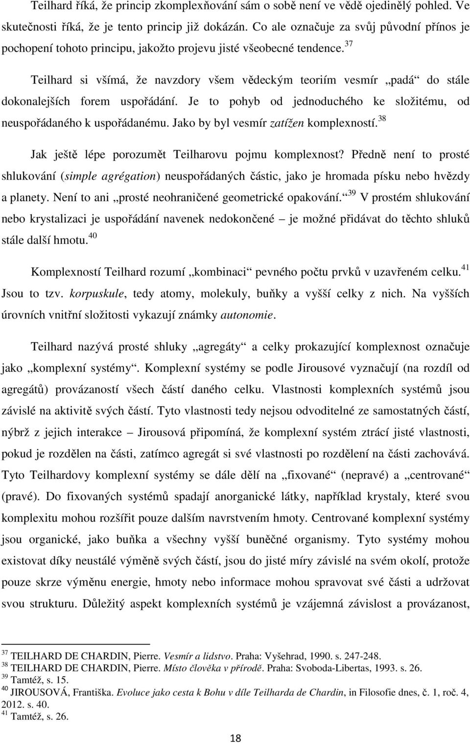 37 Teilhard si všímá, že navzdory všem vědeckým teoriím vesmír padá do stále dokonalejších forem uspořádání. Je to pohyb od jednoduchého ke složitému, od neuspořádaného k uspořádanému.