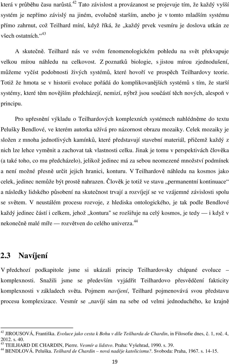 každý prvek vesmíru je doslova utkán ze všech ostatních. 43 A skutečně. Teilhard nás ve svém fenomenologickém pohledu na svět překvapuje velkou mírou náhledu na celkovost.